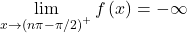 \lim\limits_{x \to \left( n \pi - \pi/2 \right)^+ } f \left( x \right) = - \infty
