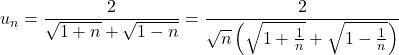 \displaystyle  u_n=\frac{2}{\sqrt{1+n}+\sqrt{1-n}}=\frac{2}{\sqrt{n}\left(\sqrt{1+\frac{1}{n}}+\sqrt{1-\frac{1}{n}}\right)}