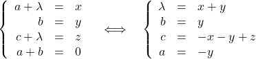\[\left\lbrace\begin{array}{rcl} a+\lambda&=&x\\ b&=&y\\ c+\lambda&=&z\\ a+b&=&0 \end{array}\right. \quad \Longleftrightarrow \quad \left\lbrace\begin{array}{rcl} \lambda&=&x+y\\ b&=&y\\ c&=&-x-y+z\\ a&=&-y \end{array}\right.\]
