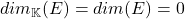 dim_\mathbb{K}(E) = dim(E) = 0