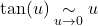 \tan(u)\underset{u\to 0}{\sim}u
