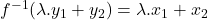 f^{-1}(\lambda.y_1+y_2) = \lambda.x_1 + x_2