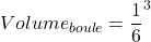 Volume_{boule}=\dfrac{1}{6}\pid^3