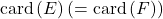 \mathrm{card} \left( E \right) (=\mathrm{card} \left( F \right))