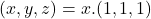 (x,y,z) = x.(1,1,1)