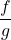 \dfrac{f}{g}