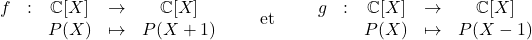 \begin{array}{ccccc} f & : & \mathbb{C}[X] & \to & \mathbb{C}[X] \\  & & P(X) & \mapsto & P(X+1) \\ \end{array}\qquad \text{et}\qquad \begin{array}{ccccc} g & : & \mathbb{C}[X] & \to & \mathbb{C}[X] \\  & & P(X) & \mapsto & P(X-1) \\ \end{array}