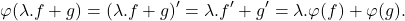 \[\varphi(\lambda.f+g) = (\lambda.f+g)' = \lambda.f' + g' = \lambda.\varphi(f) + \varphi(g).\]