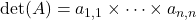 \mathrm{det}(A)=a_{1,1}\times \dots \times a_{n,n}