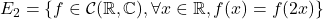 E_2 = \{f \in \mathcal{C}(\mathbb{R},\mathbb{C}), \forall x\in\mathbb{R}, f(x)=f(2x)\}