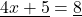 \underline{4x+5}=\underline{8}