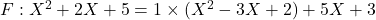 F : X^2+2X+5 = 1 \times (X^2 - 3X + 2) + 5X + 3