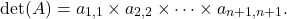\[\mathrm{det}(A)=a_{1,1}\times a_{2,2}\times\dots\times  a_{n+1,n+1}.\]