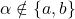 \alpha\notin\{a,b\}