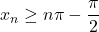 x_n \ge n \pi - \dfrac{\pi}{2}