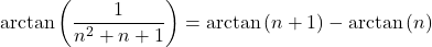 \mathrm{arctan} \left( \dfrac{1}{n^2+ n +1} \right) = \mathrm{arctan} \left( n +1 \right) - \mathrm{arctan} \left( n \right)