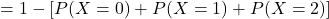 =1-[P(X=0)+P(X=1)+P(X=2)]