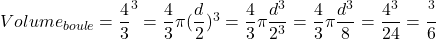Volume_{boule}=\dfrac{4}{3}\pir^3=\dfrac{4}{3}\pi(\dfrac{d}{2})^3=\dfrac{4}{3}\pi\dfrac{d^3}{2^3}=\dfrac{4}{3}\pi\dfrac{d^3}{8}=\dfrac{4\pid^3}{24}=\dfrac{\pid^3}{6}