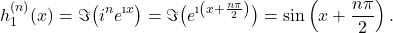 \[h_1^{(n)}(x)= \Im\big(i^ne^{\i x}\big)= \Im\big(e^{\i\left(x+\frac{n\pi}{2}\right)}\big)=\sin\left(x+ \frac{n\pi}{2}\right).\]