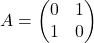 A= \begin{pmatrix}    0 & 1 \\    1 & 0  \end{pmatrix}