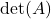 \mathrm{det}(A)
