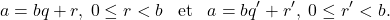 \[a=bq+r,\;0\le r<b\;\;\;\text{et}\;\;\;a=bq'+r',\;0\le r'<b .\]