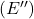 (E'')