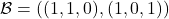 \mathcal{B} = ((1,1,0), (1,0,1))