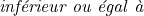 \textit{inférieur ou égal à}
