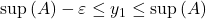 \sup \left( A \right) - \varepsilon \le y_1 \le \sup \left( A \right)