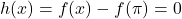 h(x)=f(x)-f(\pi) = 0