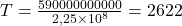 T=\frac{590 000 000 000}{2,25\times10^8} = 2622