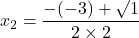 x_2=\dfrac{-(-3)+\surd{1}}{2\times2}