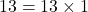 13=13\times1