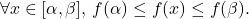 \[\forall x\in[\alpha,\beta],\, f(\alpha)\leq f(x)\leq f(\beta).\]