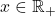 x\in\mathbb{R}_+