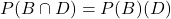 P(B\cap{D})=P(B)\timesP(D)