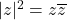 |z|^2=z\overline{z}