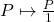 P \mapsto \frac{P}{1}