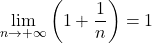 \lim\limits_{n \to + \infty} \left( 1 + \dfrac1n \right) = 1