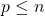 p \leq n