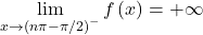 \lim\limits_{x \to \left( n \pi - \pi/2 \right)^-} f \left( x \right) = + \infty