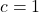c=1
