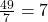 \frac{49}{7}=7
