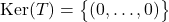\mathrm{Ker}(T)=\big\{(0,\dots,0)\big\}