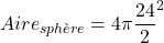 Aire_{sphère}=4\pi{\dfrac{24}{2}}^2