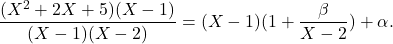 \[\frac{(X^2 + 2X + 5)(X-1)}{(X-1)(X-2)} = (X-1)(1+ \frac{\beta}{X-2}) + \alpha.\]