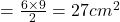 =\frac{6\times9}{2}= 27 cm^2
