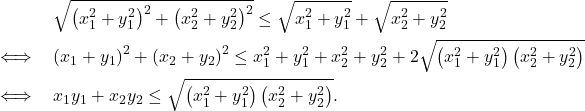 \begin{eqnarray*} &{}&   \sqrt{\left(x_1^2 + y_1^2 \right)^2 + \left( x_2^2 + y_2^2 \right)^2} \le \sqrt{x_1^2 + y_1^2} + \sqrt{x_2^2 + y_2^2} \\ &\iff&  \left(x_1 + y_1 \right)^2 + \left( x_2 + y_2 \right)^2 \le x_1^2 + y_1^2 + x_2^2 + y_2^2 + 2 \sqrt{\left(  x_1^2 + y_1^2  \right) \left( x_2^2 + y_2^2 \right)} \\ &\iff&  x_1y_1 + x_2 y_2  \le \sqrt{\left(  x_1^2 + y_1^2  \right) \left( x_2^2 + y_2^2 \right)}. \end{eqnarray*}