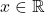 x\in\mathbb{R}